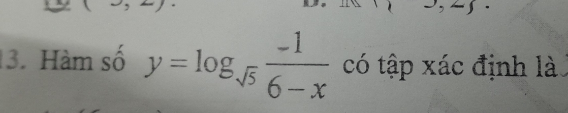 Hàm số y=log _sqrt(5) (-1)/6-x  có tập xác định là