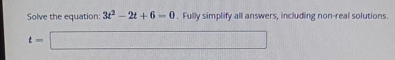 Solve the equation: 3t^2-2t+6=0. Fully simplify all answers, including non-real solutions.
t=□