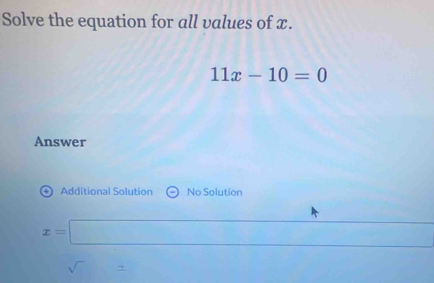 Solve the equation for all values of x.
11x-10=0
Answer
+) Additional Solution No Solution
x=□
sqrt()±