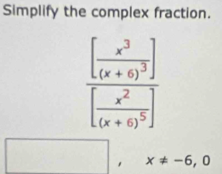 Simplify the complex fraction.
^
°^ x!= -6,0