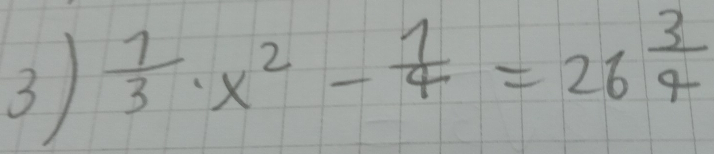 3  1/3 · x^2- 1/4 =26 3/4 