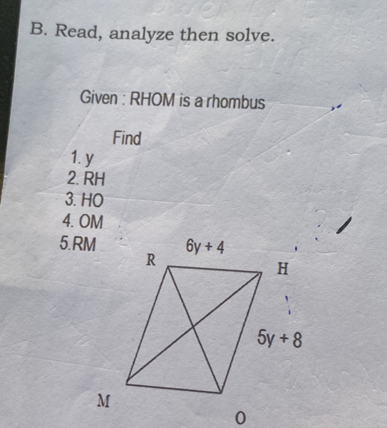 Read, analyze then solve.
Given : RHOM is a rhombus
Find
1. y
2. RH
3. HO
4. OM
5.RM