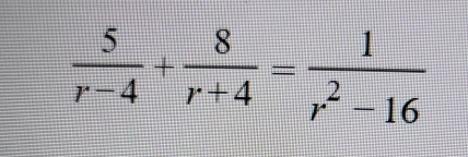  5/r-4 + 8/r+4 = 1/r^2-16 