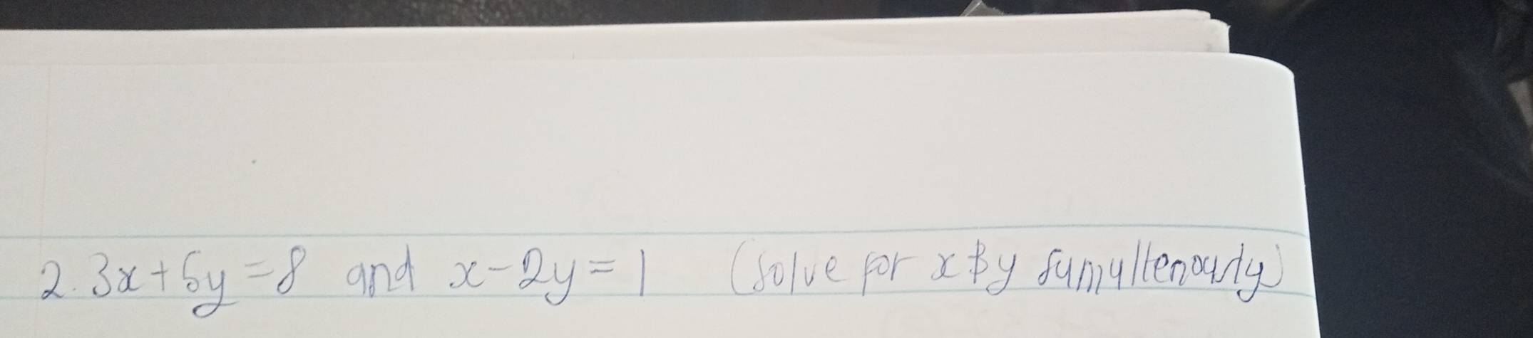 3x+5y=8 and x-2y=1 (solve for xty funiylenourly)