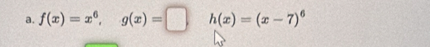 f(x)=x^6, g(x)=□ h(x)=(x-7)^6