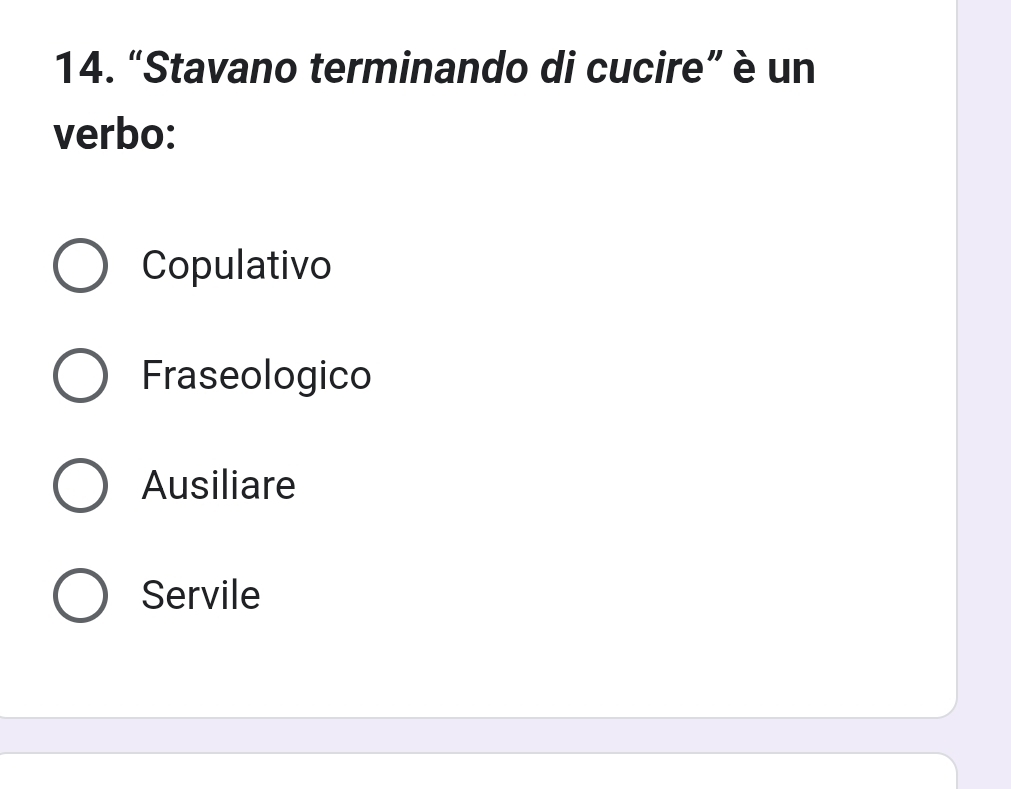 “Stavano terminando di cucire” è un
verbo:
Copulativo
Fraseologico
Ausiliare
Servile