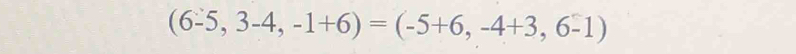 (6-5,3-4,-1+6)=(-5+6,-4+3,6-1)