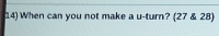 When can you not make a u-turn? (27 & 28)