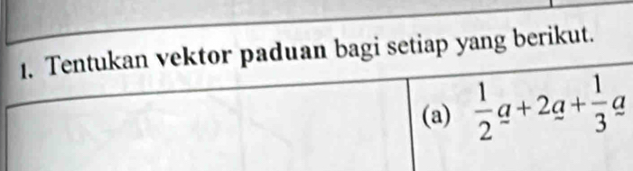 Tentukan vektor paduan bagi setiap yang berikut. 
(a)  1/2 a+2a+ 1/3 a