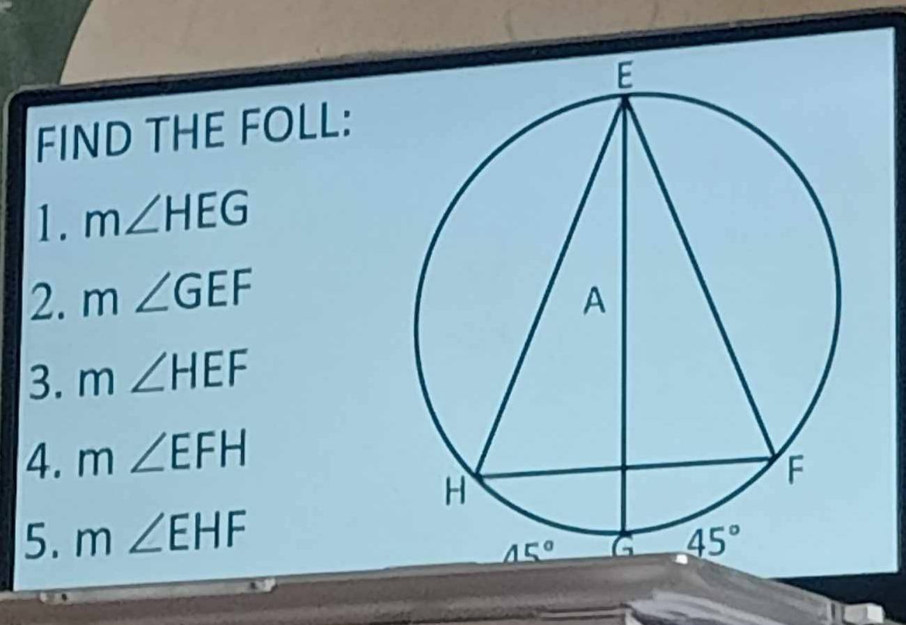 FIND THE FOLL:
1. m∠ HEG
2. m∠ GEF
3. m∠ HEF
4. m∠ EFH
5. m∠ EHF