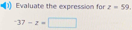 Evaluate the expression for z=59.
^-37-z=□