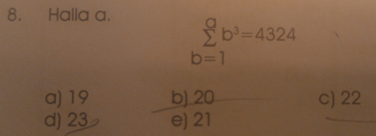 Halla a.
sumlimits _(b=1)^ab^3=4324
a) 19 b) 20 c) 22
d) 23 e) 21