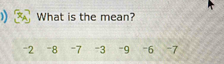 What is the mean?
-2 -8 -7 -3 -9 -6 -7