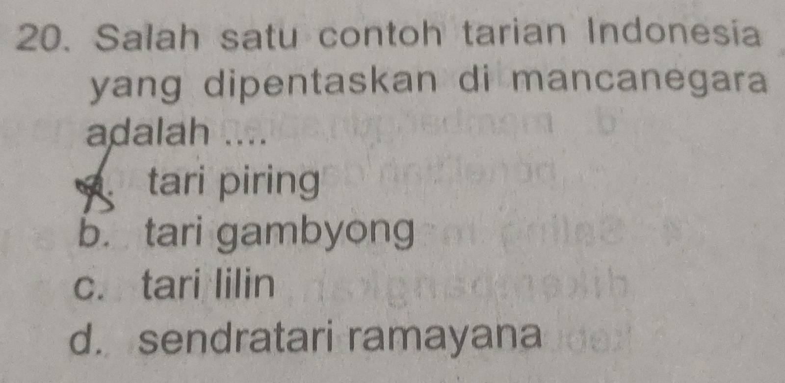 Salah satu contoh tarian Indonesia
yang dipentaskan di mancanegara 
adalah ....
tari piring
b. tari gambyong
c. tari lilin
d. sendratari ramayana