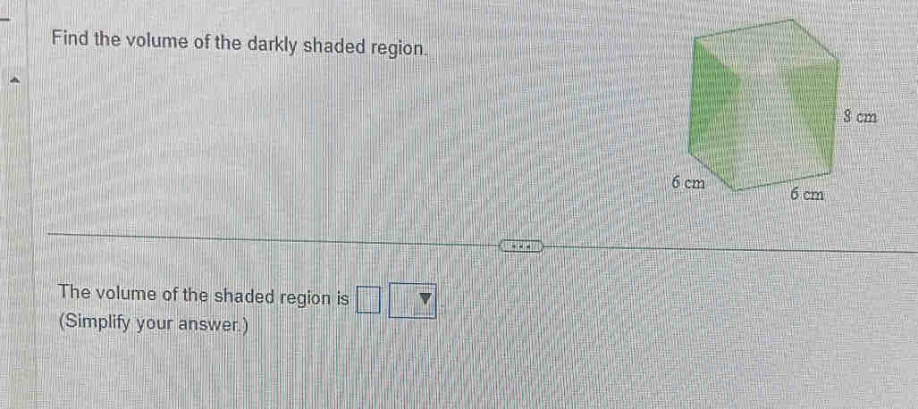 Find the volume of the darkly shaded region. 
The volume of the shaded region is □  1/x 
(Simplify your answer.)