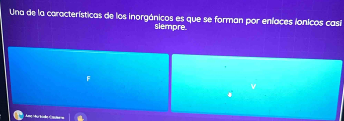 Una de la características de los inorgánicos es que se forman por enlaces ionicos casi 
siempre. 
Ana Hurtado Caslerra