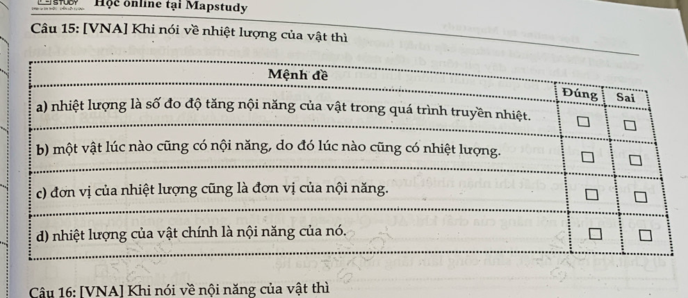 Hộc online tại Mapstudy 
Câu 15: [VNA] Khi nói về nhiệt lượng của vật thì 
Câu 16: [VNA] Khi nói về nội năng của vật thì