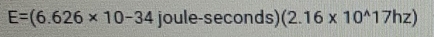 E=(6.626* 10-34 joule-seconds) (2.16* 10^(wedge)17hz)