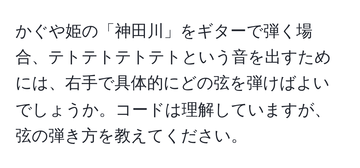 かぐや姫の「神田川」をギターで弾く場合、テトテトテトテトという音を出すためには、右手で具体的にどの弦を弾けばよいでしょうか。コードは理解していますが、弦の弾き方を教えてください。