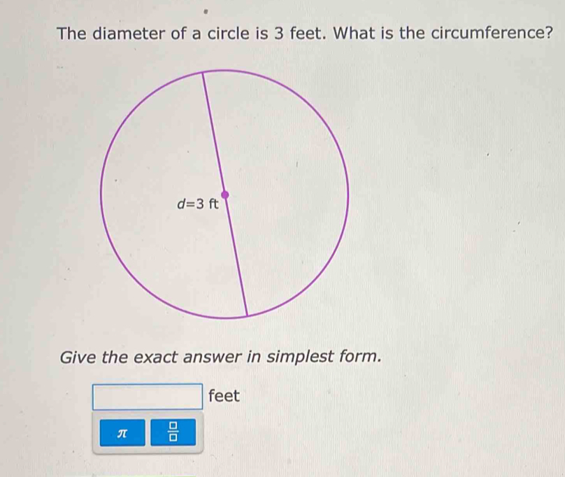 The diameter of a circle is 3 feet. What is the circumference?
Give the exact answer in simplest form.
feet
π  □ /□  