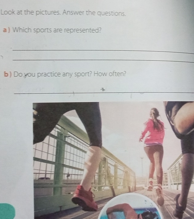 Look at the pictures. Answer the questions. 
a ) Which sports are represented? 
_ 
_ 
b ) Do you practice any sport? How often?