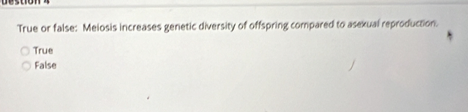 True or false: Meiosis increases genetic diversity of offspring compared to asexual reproduction.
True
False