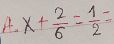 x+ 2/6 = 1/2 =