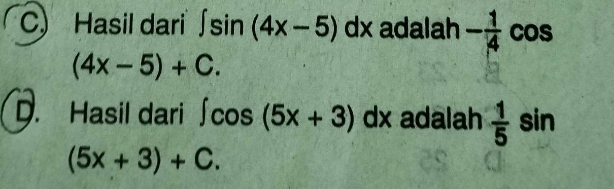 Hasil dari ∈t sin (4x-5)dx adalah - 1/4 cos
(4x-5)+C. 
D. Hasil dari ∈t cos (5x+3) dx adalah  1/5  sin
(5x+3)+C.