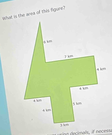 What is the area of this figure? 
r using decimals, if necessa