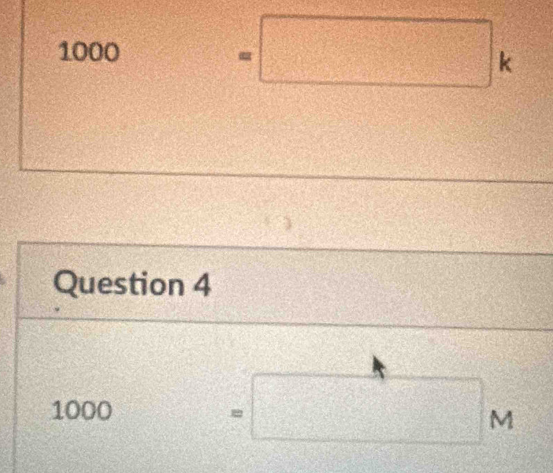 1000 =□ k
Question 4
1000 =□ M