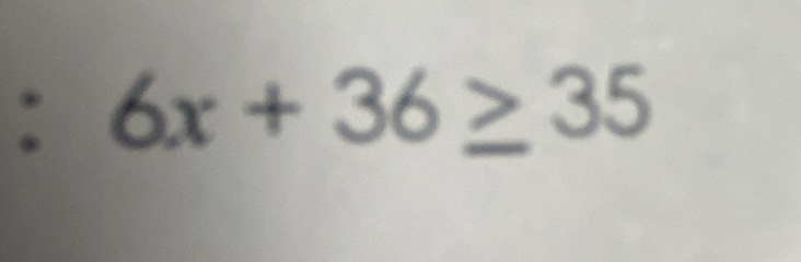 6x+36≥ 35