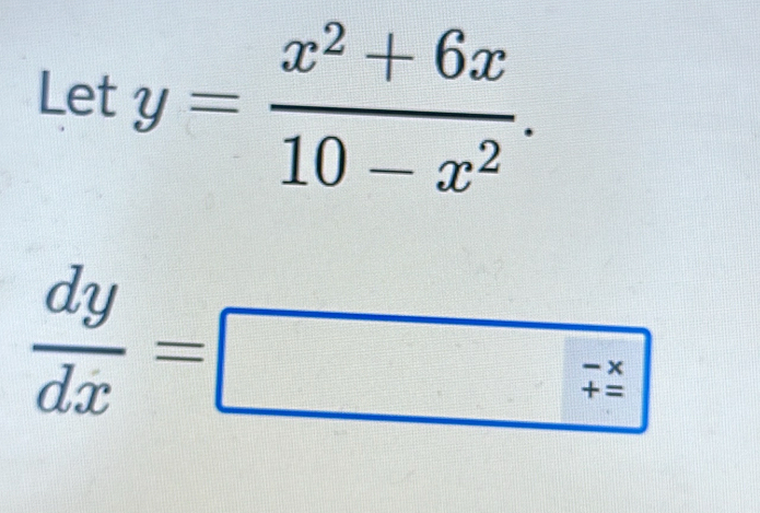 Lety= (x^2+6x)/10-x^2 .
 dy/dx =□  (-x)/+z 