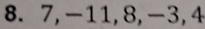 7, -11, 8, -3, 4