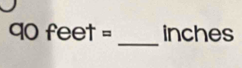 90feet= inches