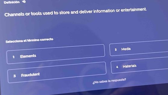 Definición
Channels or tools used to store and deliver information or entertainment.
Selecciona el término correcto
2 Media
1 Elements
3 Fraudulent 4 Materials
¿No sabes la respuesta?