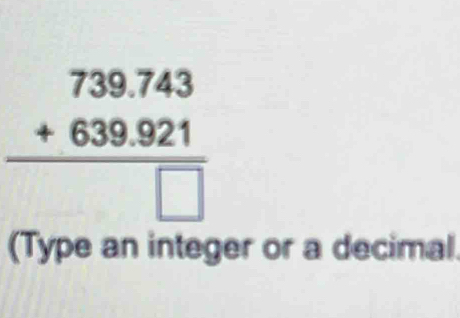 beginarrayr 739.743 +639.921 □ endarray
(Type an integer or a decimal.