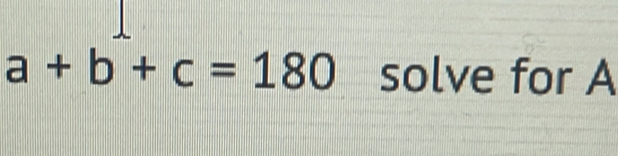 a+b+c=180 solve for A