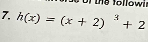 of the followil 
7. h(x)=(x+2)^3+2