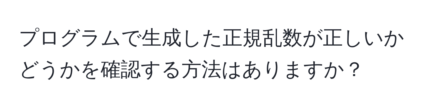 プログラムで生成した正規乱数が正しいかどうかを確認する方法はありますか？