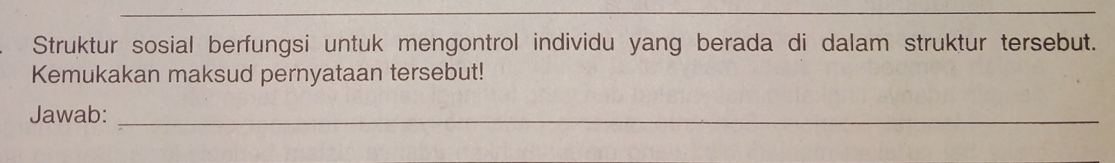 Struktur sosial berfungsi untuk mengontrol individu yang berada di dalam struktur tersebut. 
Kemukakan maksud pernyataan tersebut! 
Jawab:_
