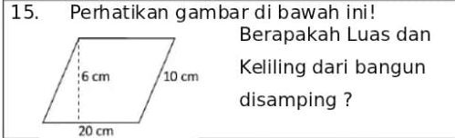 Perhatikan gambardibawah ini! 
Berapakah Luas dan 
Keliling dari bangun 
disamping ?