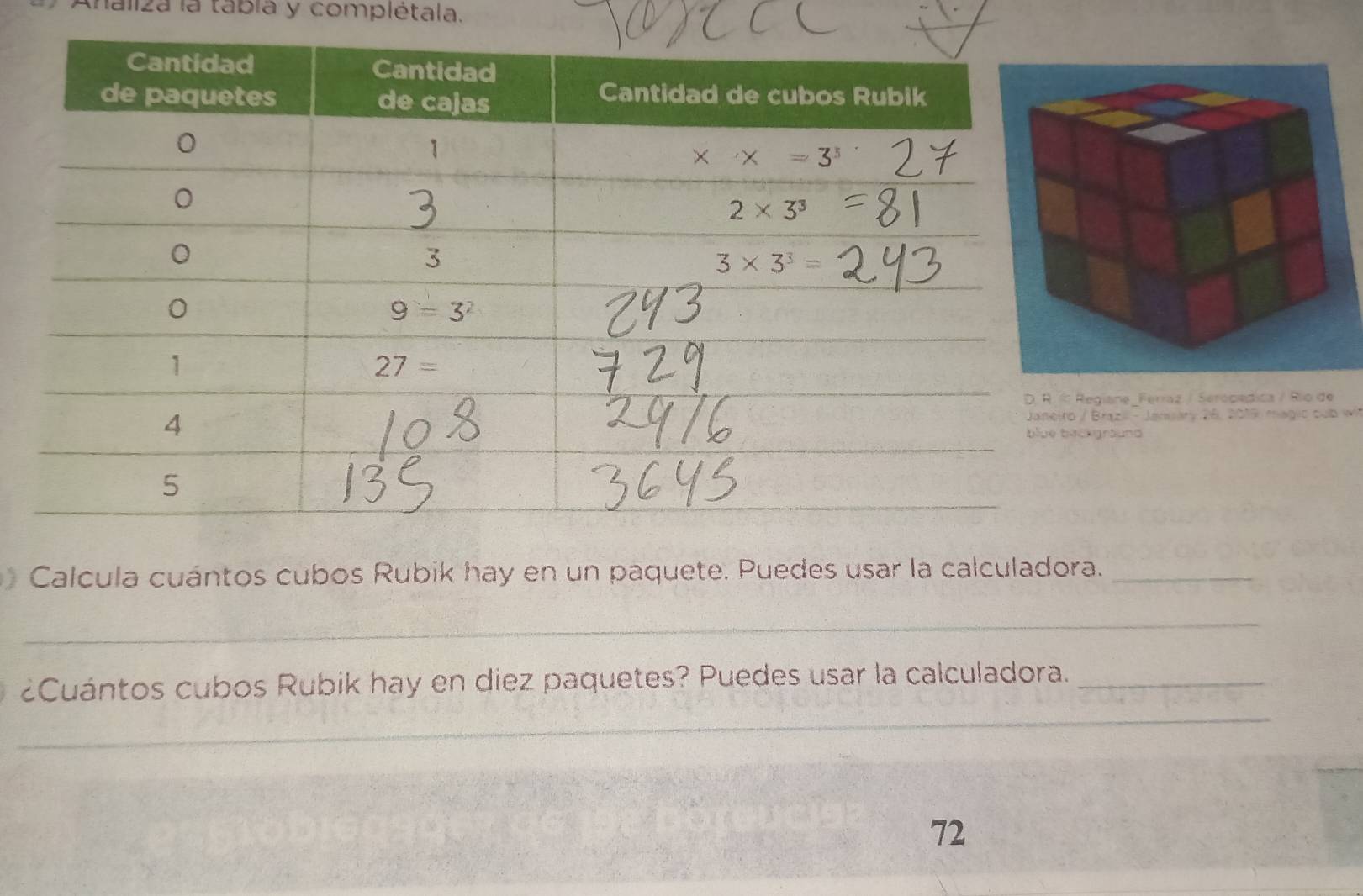 Analiza la tabía y complétala.
egiane_Ferraz / Seropépica / Río de
Brązil - Janary 26, 2019 magio cub wi
kgraund
Calcula cuántos cubos Rubik hay en un paquete. Puedes usar la calculadora._
_
_
¿Cuántos cubos Rubik hay en diez paquetes? Puedes usar la calculadora._
72