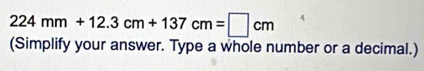 224mm+12.3cm+137cm=□ cm 4 
(Simplify your answer. Type a whole number or a decimal.)