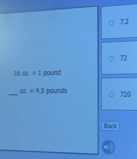 7.2
72
16 OZ. =1 pound
_ oz.=4.5 pounds
720
Back