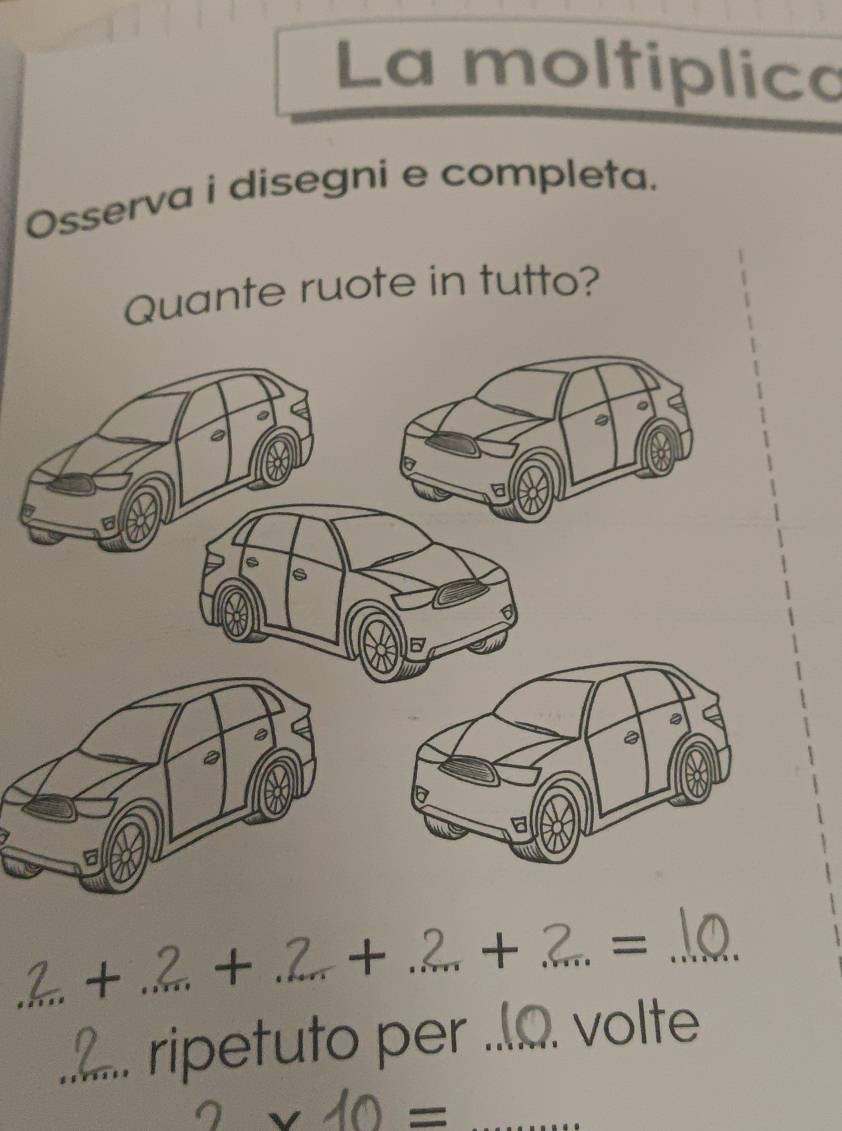 La moltiplica 
Osserva i disegni e completa. 
Quante ruote in tutto? 
_+ _+ _+ _+ _=_ 
_ripetuto per _ volte 
_=