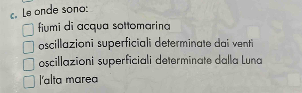 Le onde sono:
fiumi di acqua sottomarina
oscillazioni superficiali determinate dai venti
oscillazioni superficiali determinate dalla Luna
l'alta marea