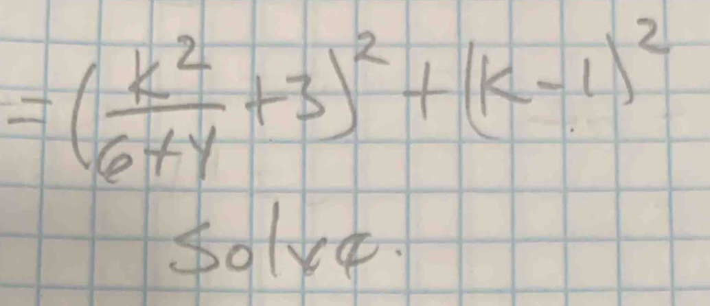 =( k^2/6+y +3)^2+(k-1)^2
solve.