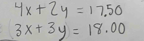 4x+2y=17.50
3x+3y=18.00