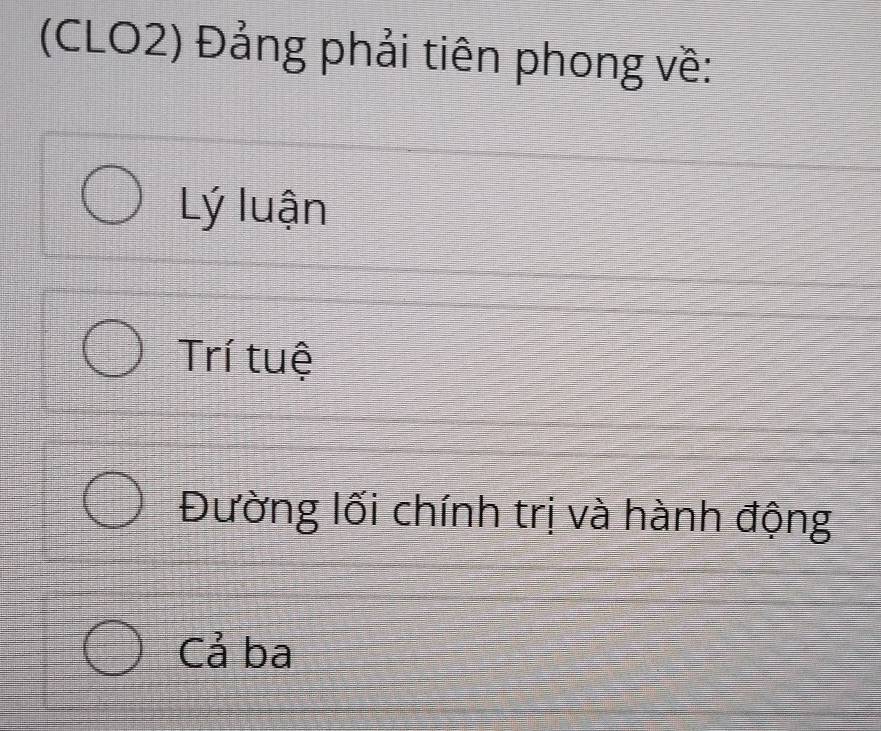 (CLO2) Đảng phải tiên phong về:
Lý luận
Trí tuệ
Đường lối chính trị và hành động
Cả ba