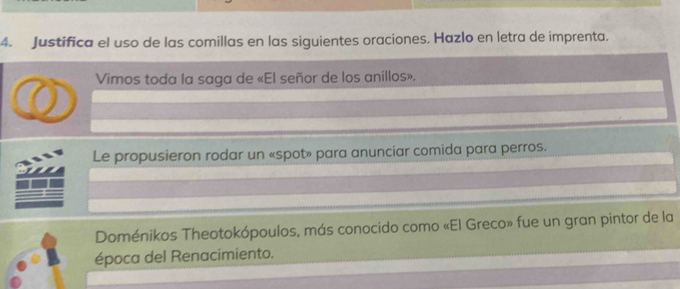 Justifica el uso de las comillas en las siguientes oraciones. Hazlo en letra de imprenta. 
Vimos toda la saga de «El señor de los anillos». 
Le propusieron rodar un «spot» para anunciar comida para perros. 
Doménikos Theotokópoulos, más conocido como «El Greco» fue un gran pintor de la 
época del Renacimiento.